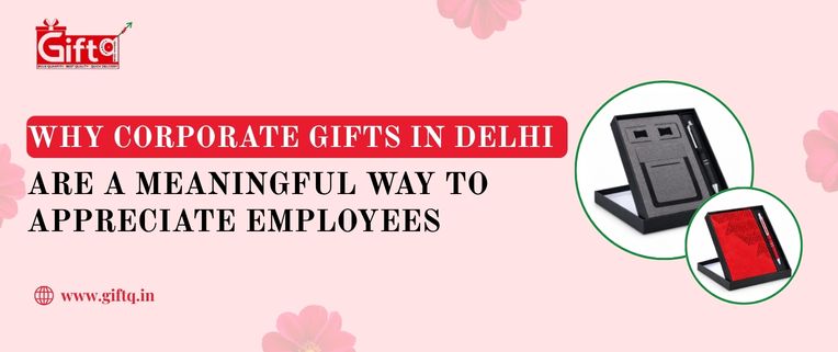 Why Corporate Gifts in Delhi Are a Meaningful Way to Appreciate Employees